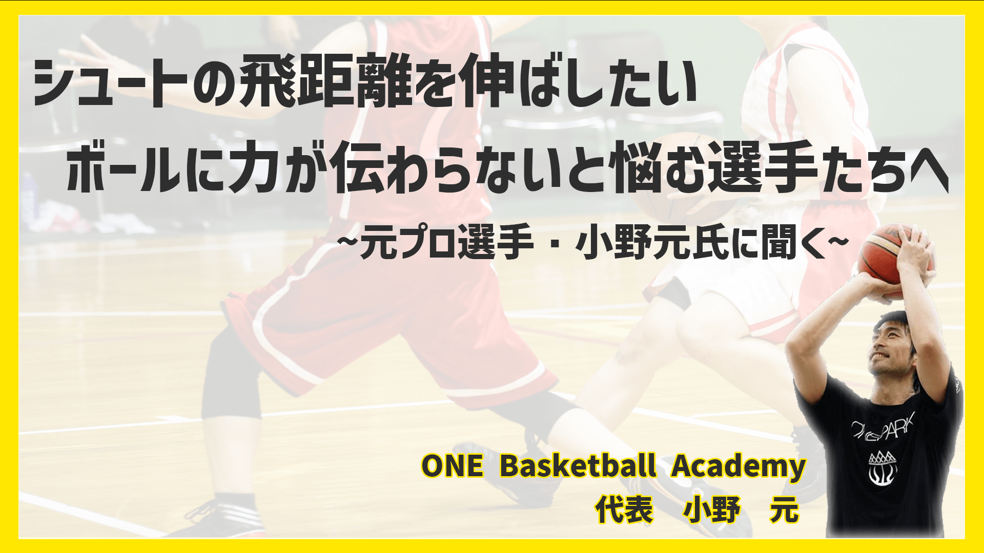 シュートの飛距離を伸ばしたい、ボールに力が伝わらないと悩む選手たちへ─元プロ選手・小野元氏に聞く | バスケットボールジャンプ ｜  ジャパンライム株式会社